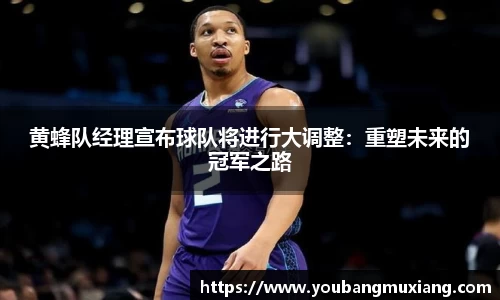 黄蜂队经理宣布球队将进行大调整：重塑未来的冠军之路