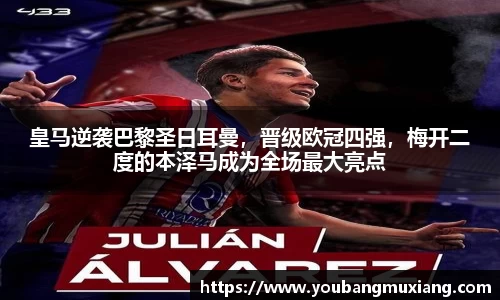 皇马逆袭巴黎圣日耳曼，晋级欧冠四强，梅开二度的本泽马成为全场最大亮点
