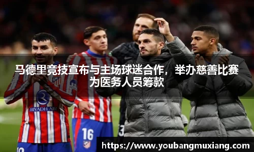 马德里竞技宣布与主场球迷合作，举办慈善比赛为医务人员筹款